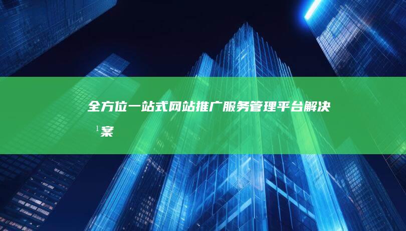 全方位一站式网站推广服务管理平台解决方案